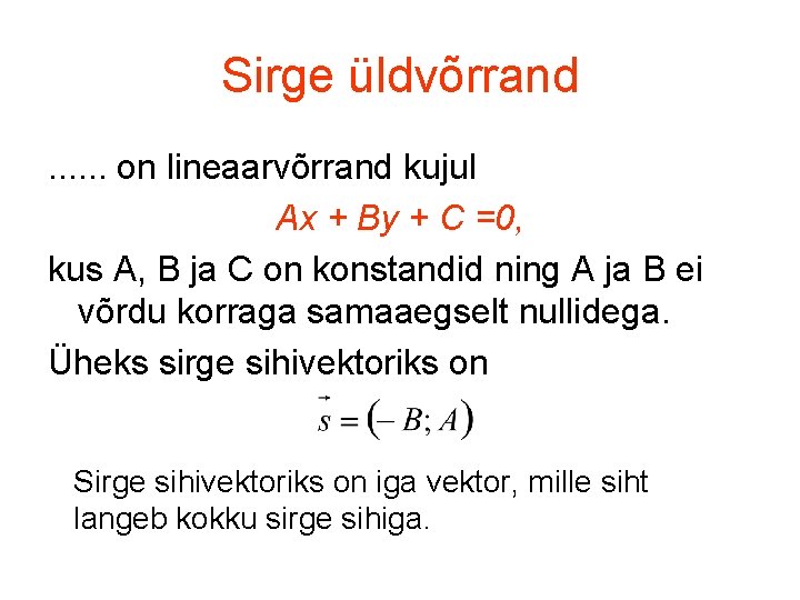 Sirge üldvõrrand. . . on lineaarvõrrand kujul Ax + By + C =0, kus