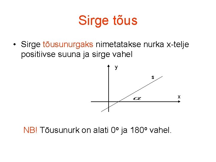 Sirge tõus • Sirge tõusunurgaks nimetatakse nurka x-telje positiivse suuna ja sirge vahel y