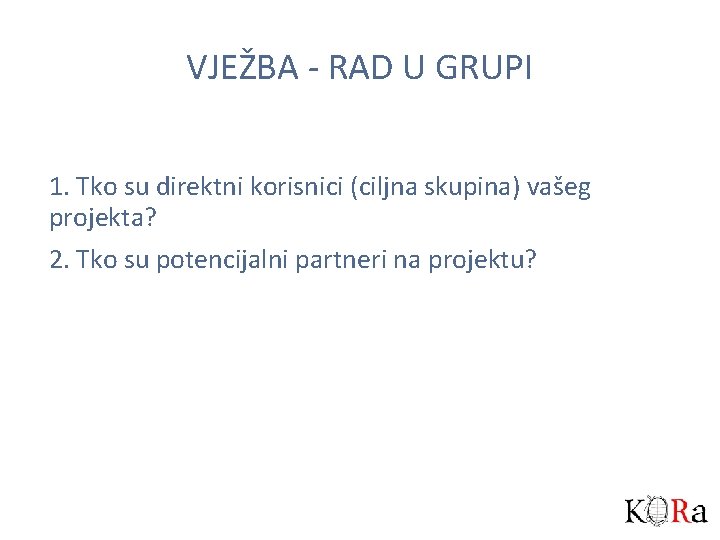 VJEŽBA - RAD U GRUPI 1. Tko su direktni korisnici (ciljna skupina) vašeg projekta?