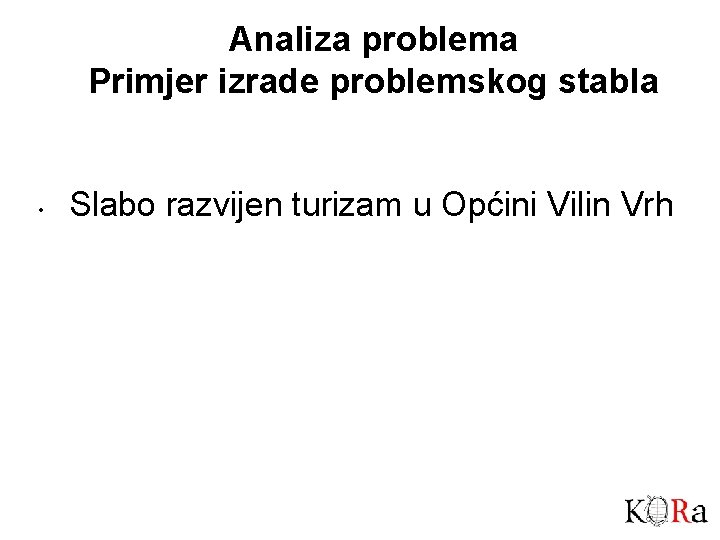 Analiza problema Primjer izrade problemskog stabla • Slabo razvijen turizam u Općini Vilin Vrh