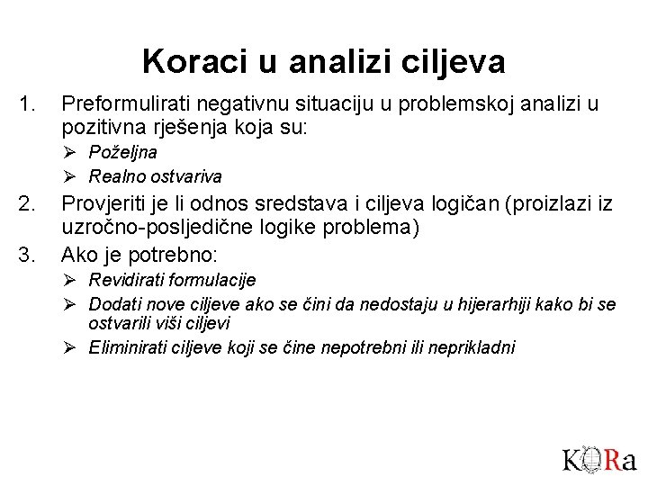 Koraci u analizi ciljeva 1. Preformulirati negativnu situaciju u problemskoj analizi u pozitivna rješenja