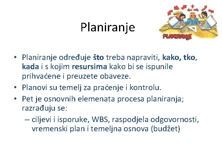 Planiranje • Planiranje određuje što treba napraviti, kako, tko, kada i s kojim resursima