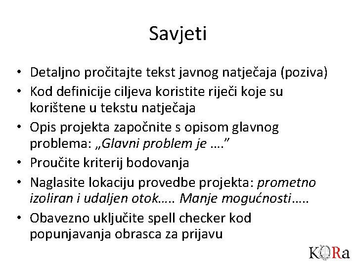 Savjeti • Detaljno pročitajte tekst javnog natječaja (poziva) • Kod definicije ciljeva koristite riječi