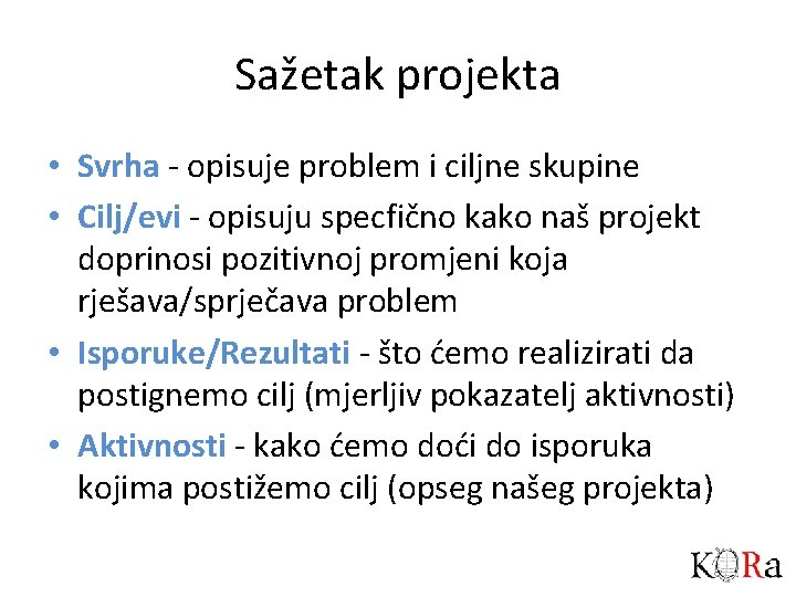 Sažetak projekta • Svrha - opisuje problem i ciljne skupine • Cilj/evi - opisuju