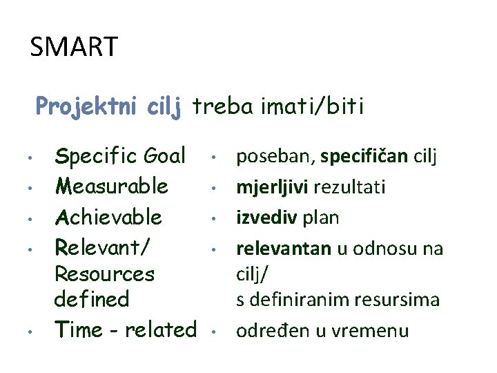 SMART Projektni cilj treba imati/biti • • • Specific Goal Measurable Achievable Relevant/ Resources