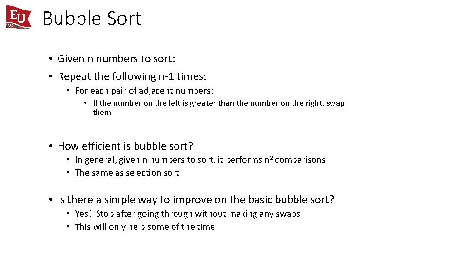 Bubble Sort • Given n numbers to sort: • Repeat the following n-1 times: