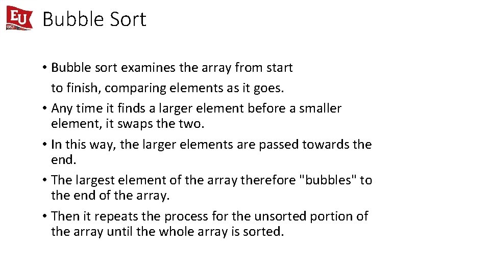 Bubble Sort • Bubble sort examines the array from start to finish, comparing elements