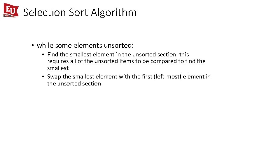 Selection Sort Algorithm • while some elements unsorted: • Find the smallest element in