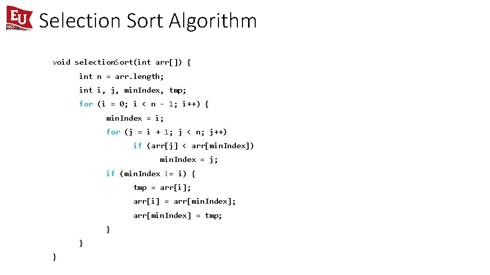Selection Sort Algorithm void selection. Sort(int arr[]) { int n = arr. length; int