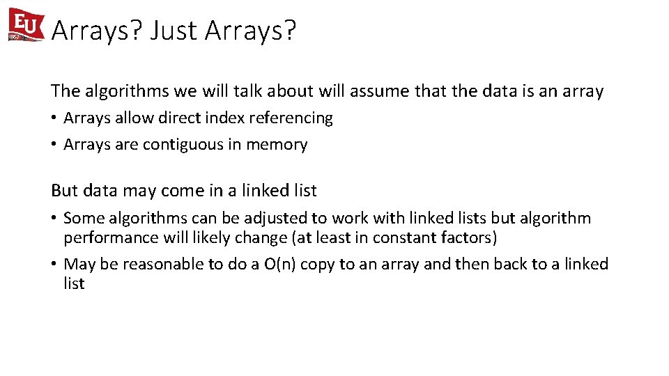 Arrays? Just Arrays? The algorithms we will talk about will assume that the data