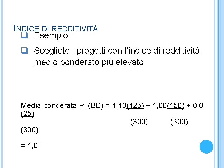 INDICE DI REDDITIVITÀ q Esempio q Scegliete i progetti con l’indice di redditività medio