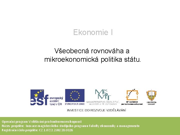 Ekonomie I Všeobecná rovnováha a mikroekonomická politika státu. Operační program Vzdělávání pro konkurenceschopnost Název