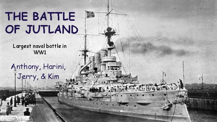 THE BATTLE OF JUTLAND Largest naval battle in WW 1 Anthony, Harini, Jerry, &