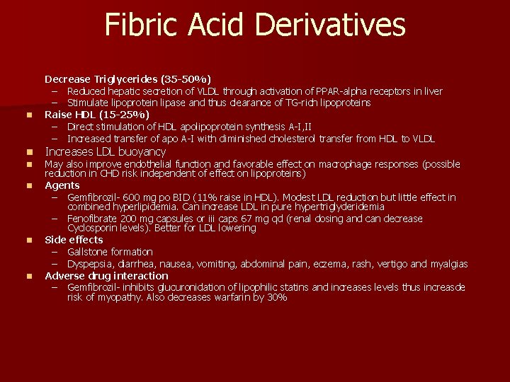 Fibric Acid Derivatives n n n Decrease Triglycerides (35 -50%) – Reduced hepatic secretion
