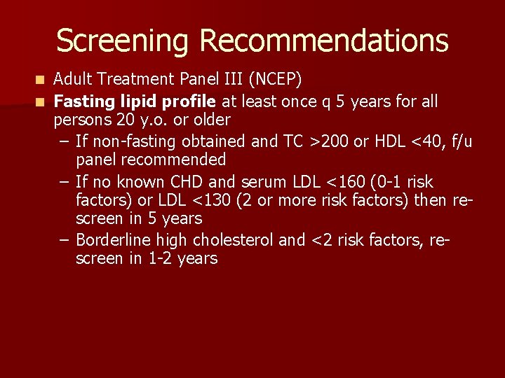 Screening Recommendations Adult Treatment Panel III (NCEP) n Fasting lipid profile at least once