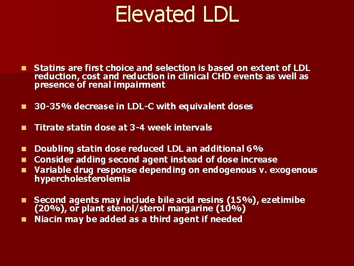 Elevated LDL n Statins are first choice and selection is based on extent of