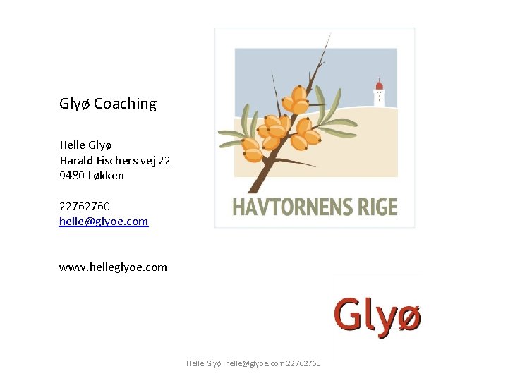 Glyø Coaching Helle Glyø Harald Fischers vej 22 9480 Løkken 22762760 helle@glyoe. com www.