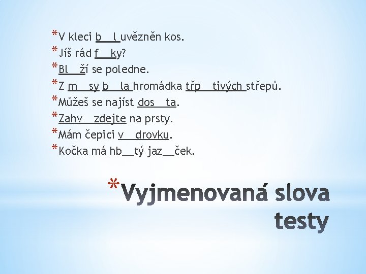 *V kleci b__l uvězněn kos. *Jíš rád f__ky? *Bl__ží se poledne. *Z m__sy b__la