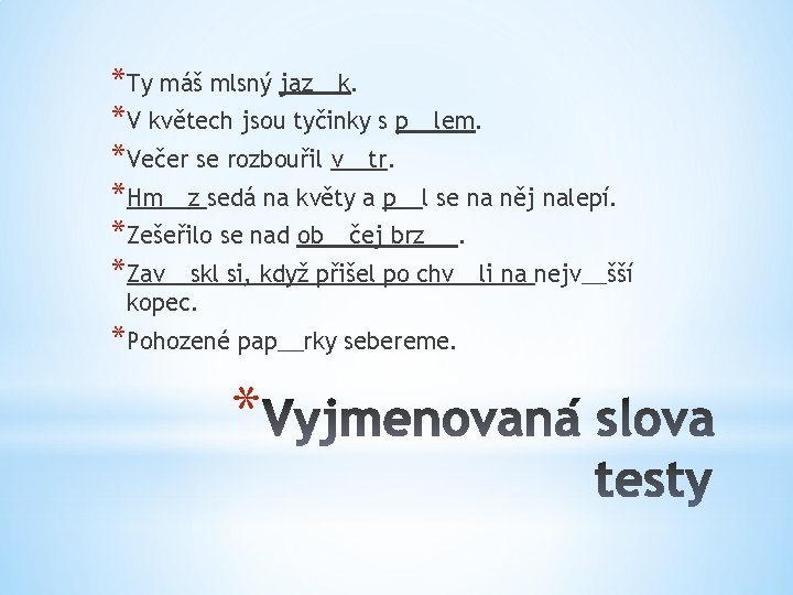 *Ty máš mlsný jaz__k. *V květech jsou tyčinky s p__lem. *Večer se rozbouřil v__tr.