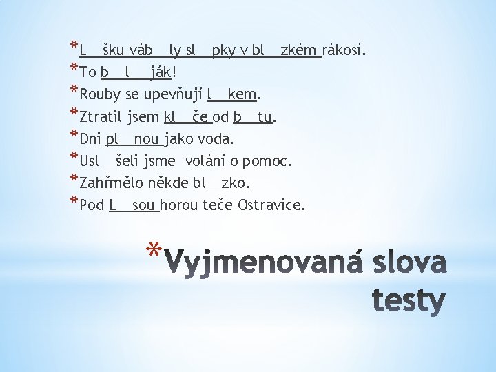 *L__šku váb__ly sl__pky v bl__zkém rákosí. *To b__l __ják! *Rouby se upevňují l__kem. *Ztratil