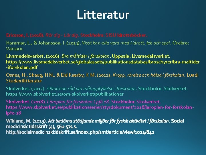 Litteratur Ericsson, I. (2018). Rör dig - Lär dig. Stockholm: SISU Idrottsböcker. Hammar, L.
