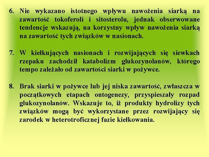 6. Nie wykazano istotnego wpływu nawożenia siarką na zawartość tokoferoli i sitosterolu, jednak obserwowane