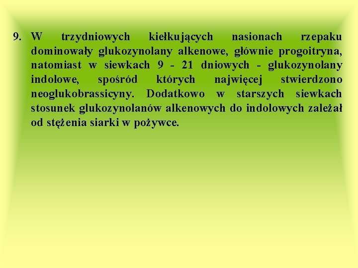 9. W trzydniowych kiełkujących nasionach rzepaku dominowały glukozynolany alkenowe, głównie progoitryna, natomiast w siewkach