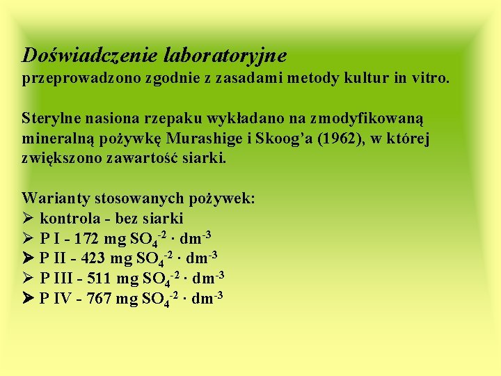 Doświadczenie laboratoryjne przeprowadzono zgodnie z zasadami metody kultur in vitro. Sterylne nasiona rzepaku wykładano