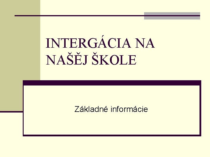 INTERGÁCIA NA NAŠĚJ ŠKOLE Základné informácie 