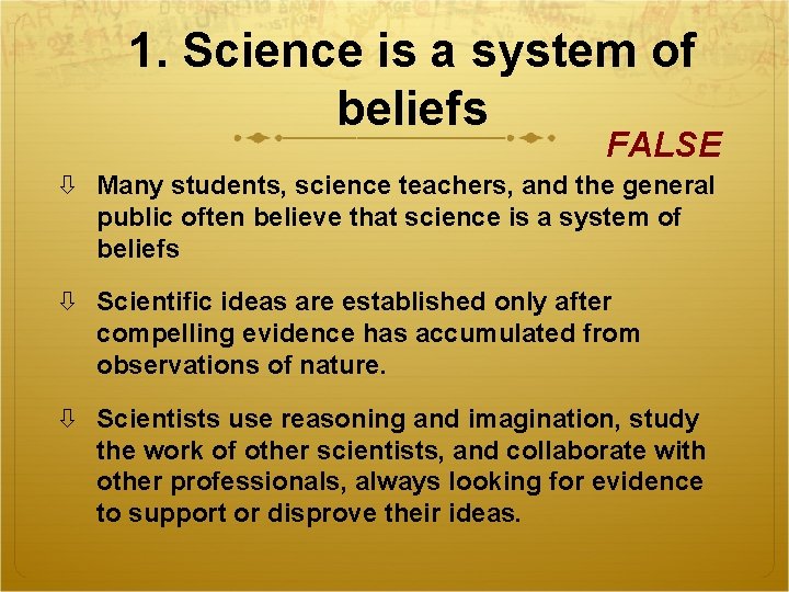 1. Science is a system of beliefs FALSE Many students, science teachers, and the