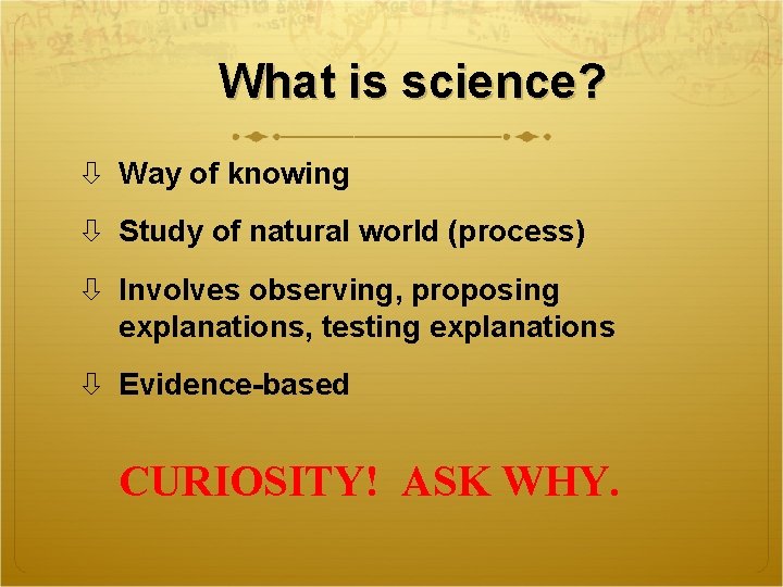 What is science? Way of knowing Study of natural world (process) Involves observing, proposing
