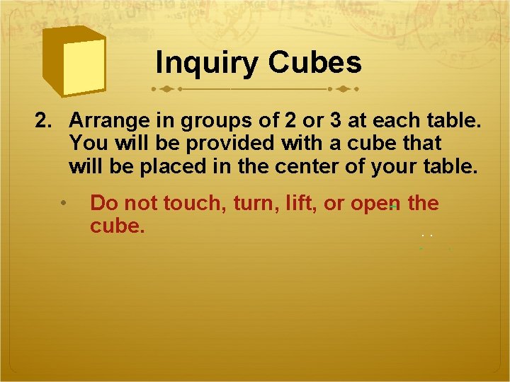 Inquiry Cubes 2. Arrange in groups of 2 or 3 at each table. You