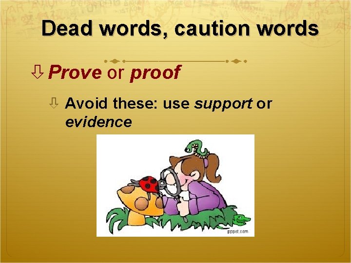 Dead words, caution words Prove or proof Avoid these: use support or evidence 