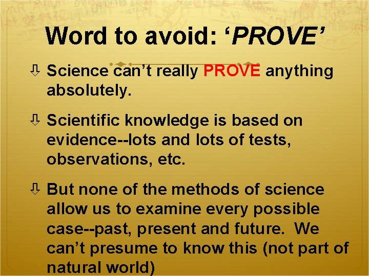 Word to avoid: ‘PROVE’ Science can’t really PROVE anything absolutely. Scientific knowledge is based