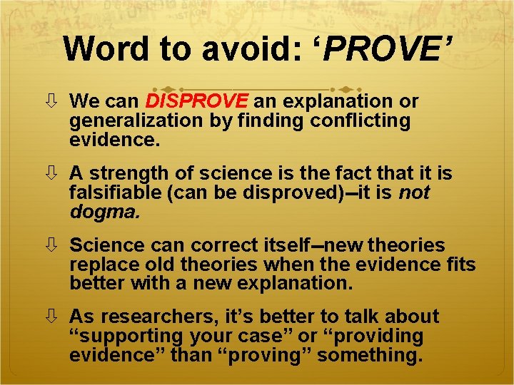 Word to avoid: ‘PROVE’ We can DISPROVE an explanation or generalization by finding conflicting