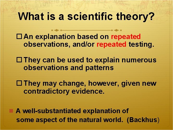 What is a scientific theory? An explanation based on repeated observations, and/or repeated testing.