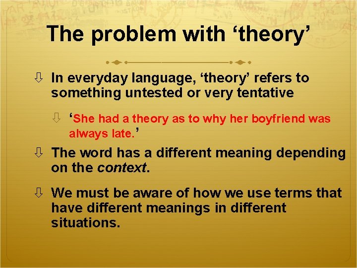 The problem with ‘theory’ In everyday language, ‘theory’ refers to something untested or very