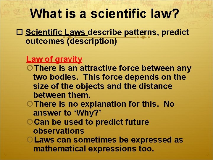 What is a scientific law? Scientific Laws describe patterns, predict outcomes (description) Law of