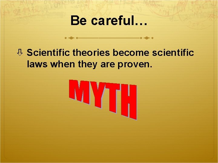 Be careful… Scientific theories become scientific laws when they are proven. 