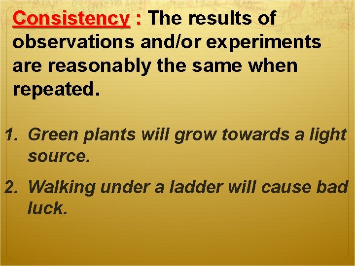 Consistency : The results of : observations and/or experiments are reasonably the same when