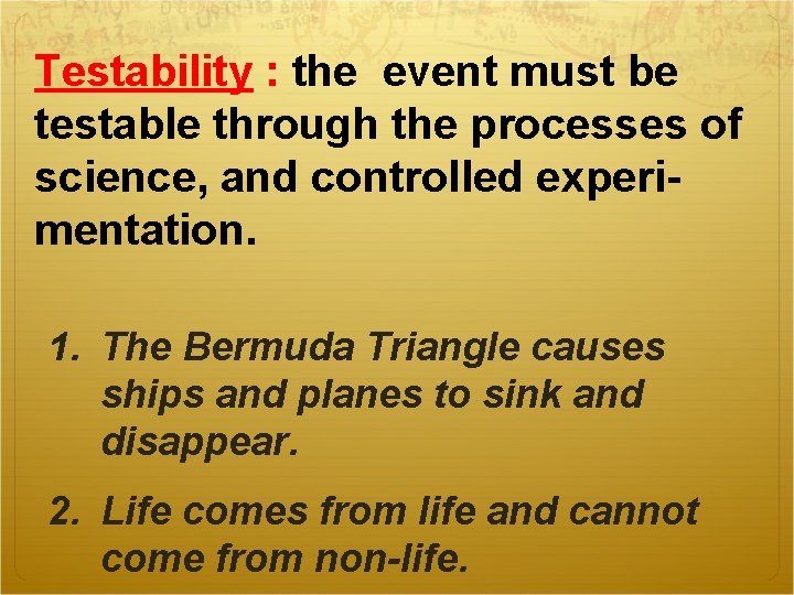 Testability : the event must be testable through the processes of science, and controlled