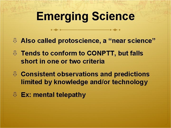 Emerging Science Also called protoscience, a “near science” Tends to conform to CONPTT, but