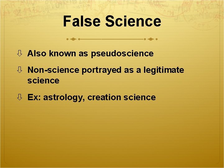 False Science Also known as pseudoscience Non-science portrayed as a legitimate science Ex: astrology,