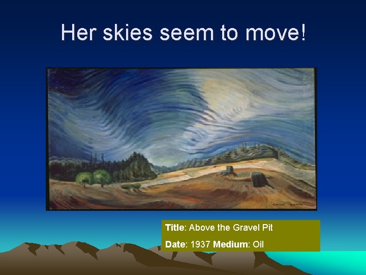 Her skies seem to move! Title: Above the Gravel Pit Date: 1937 Medium: Oil