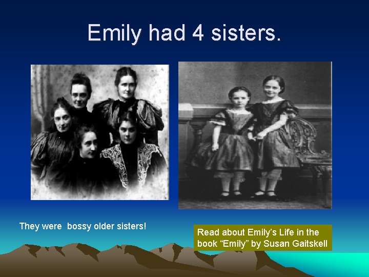 Emily had 4 sisters. They were bossy older sisters! Read about Emily’s Life in