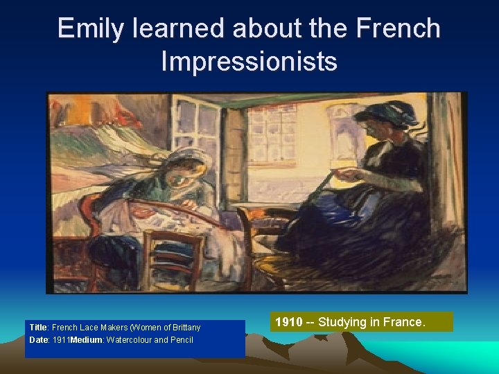 Emily learned about the French Impressionists Title: French Lace Makers (Women of Brittany Date: