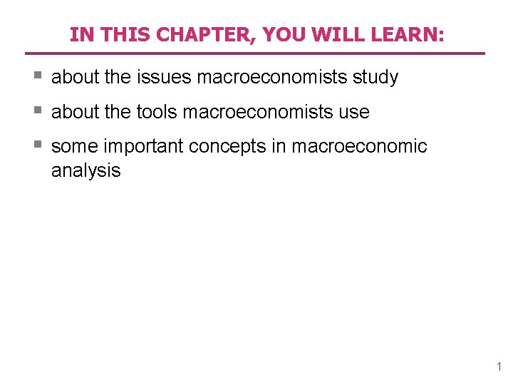 IN THIS CHAPTER, YOU WILL LEARN: § about the issues macroeconomists study § about