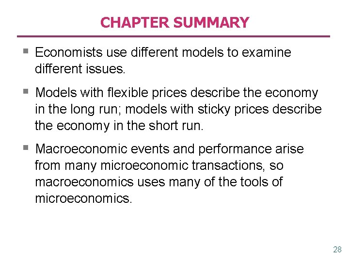CHAPTER SUMMARY § Economists use different models to examine different issues. § Models with