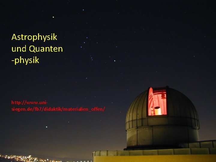 Astrophysik und Quanten -physik http: //www. unisiegen. de/fb 7/didaktik/materialien_offen/ 