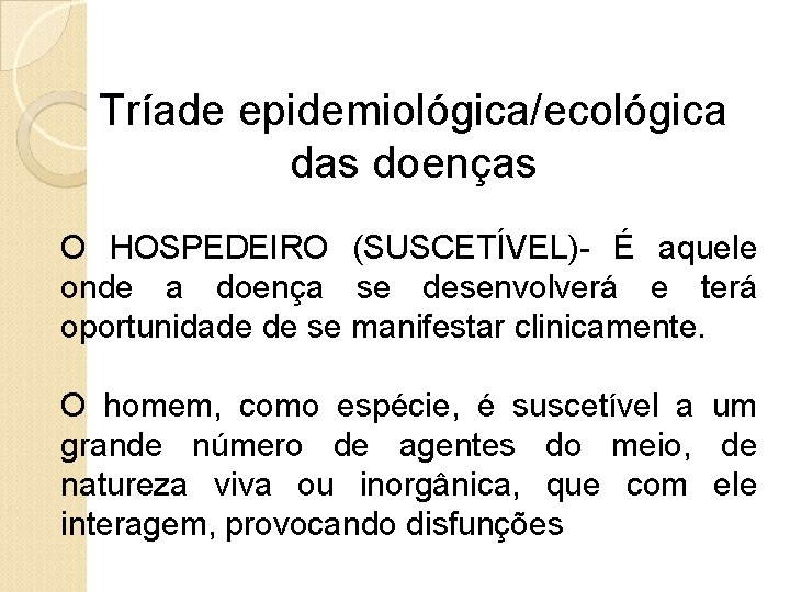 Tríade epidemiológica/ecológica das doenças O HOSPEDEIRO (SUSCETÍVEL)- É aquele onde a doença se desenvolverá